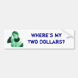 Where's My Two Dollars Bumper Sticker