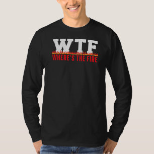 Where's The Fire Fireman Firefighter Firewoman Fir T-Shirt