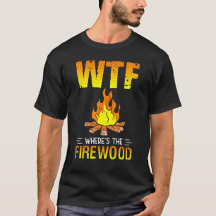 Wheres The Firewood For A Camper Camping T-Shirt