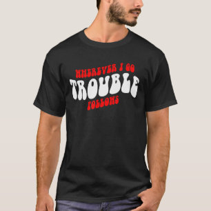 Wherever I Go Trouble Follows Apparel T-Shirt