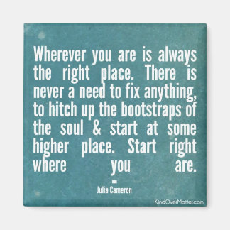 Wherever you are is always the right place magnet