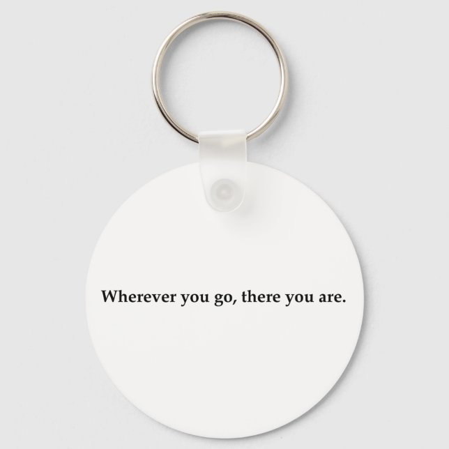 Wherever you go, there you are. key ring (Front)