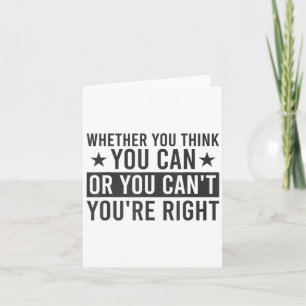 Whether You Think You Can Or You Can't You're Righ Card