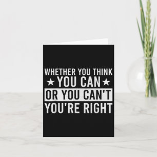Whether You Think You Can Or You Can't You're Righ Card