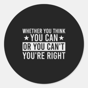 Whether You Think You Can Or You Can't You're Righ Classic Round Sticker