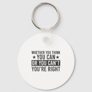 Whether You Think You Can Or You Can't You're Righ Key Ring