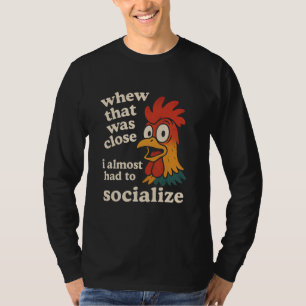 Whew that was close I almost had to socialise T-Shirt