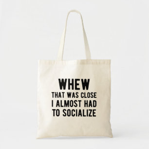 Whew That Was Close I Almost Had To Socialise Tote Bag