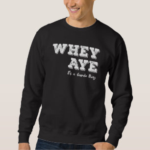 Whey Aye It's A Geordie Thing Tyneside Sweatshirt