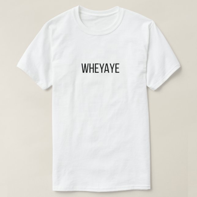 Wheyaye T-shirt (Design Front)