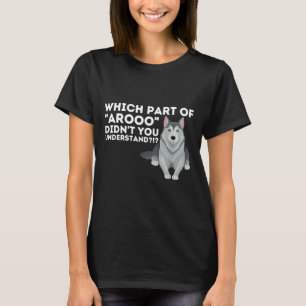 Which Part Didn You Understand Siberian Husky Si T-Shirt