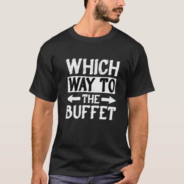 Which Way To The Buffet   1 T-Shirt (Front)