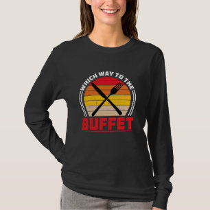 Which Way To The Buffet - - - T-Shirt