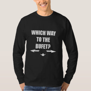 Which Way To The Buffet -- T-Shirt