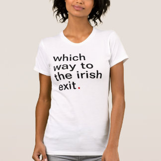 which way to the irish exit. have a great life. T-Shirt