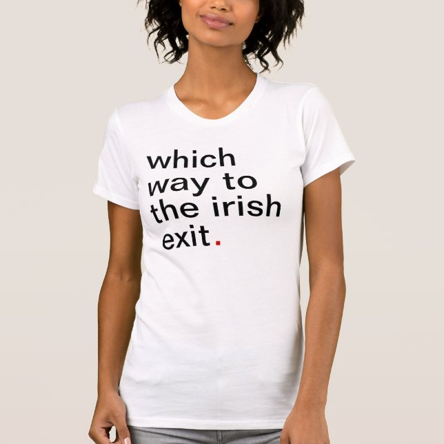 which way to the irish exit. have a great life. T-Shirt (Front)