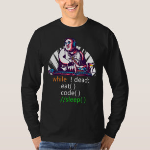 While Dead Eat Code Sleep Programmer Developer Sof T-Shirt
