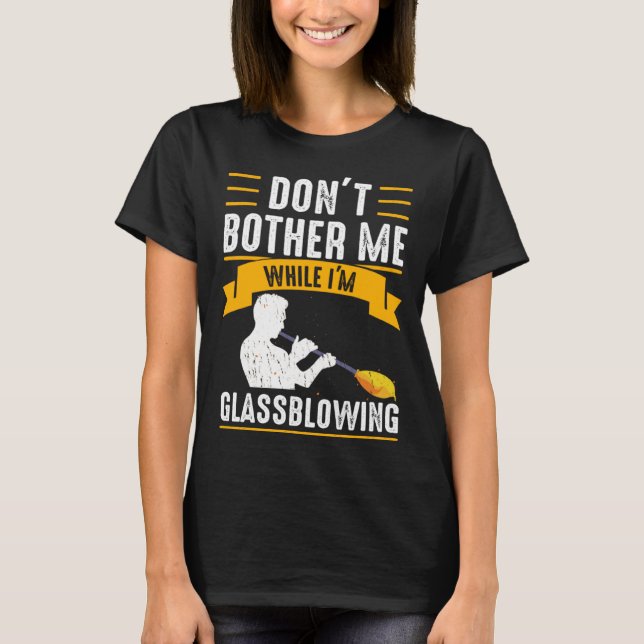 While I m Glassblowing Glassblower Glassworker Gla T-Shirt (Front)