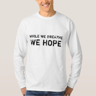 WHILE WE BREATHE, WE HOPE - Customised T-Shirt