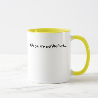 While you are working hard...  mug