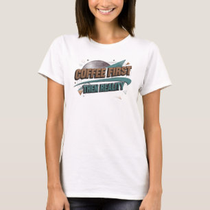 Whimsical COFEE FIRST THEN REALITY Art Design T-Shirt