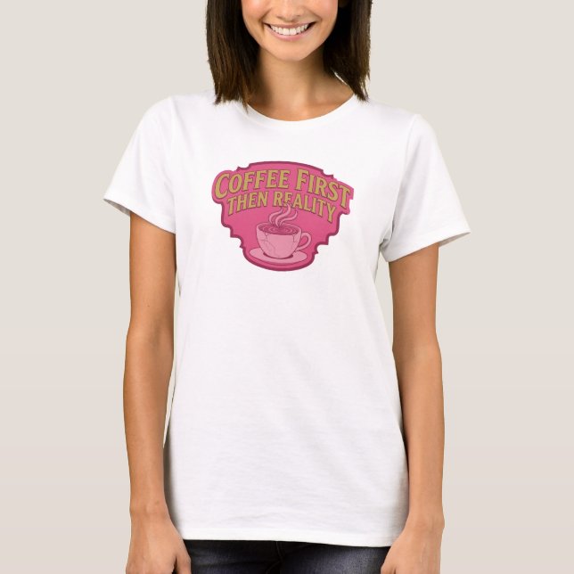 Whimsical COFEE FIRST THEN REALITY Graphic Tee (Front)