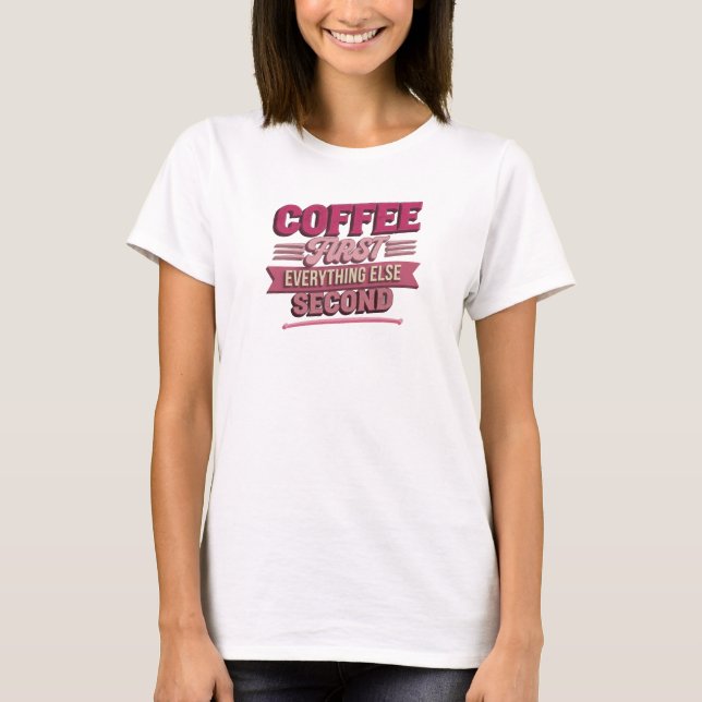 Whimsical COFFEE FIRST EVERYTHING SECOND Artistic T-Shirt (Front)