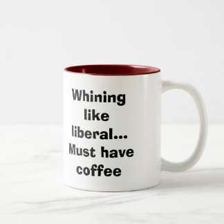 Whining like liberal...Must have coffee Two-Tone Coffee Mug