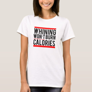 Whining won't burn calories T-Shirt
