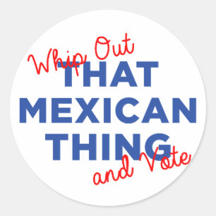Whip Out That Mexican Thing and Vote: Hillary 2016 Classic Round Sticker