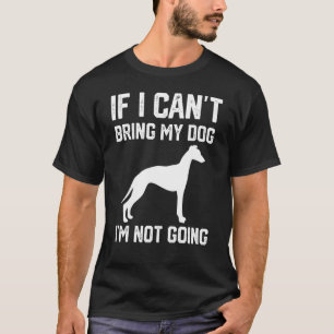 Whippet Dog If I Can't Bring My Dog I'm Not Going T-Shirt