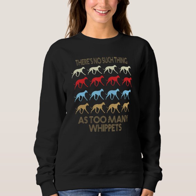 Whippet Dog No Such Thing As Too Many Quote Sweatshirt (Front)