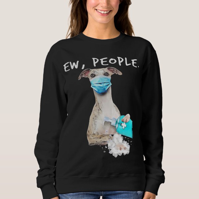 Whippet Ew People Dog Wearing A Face Mask Sweatshirt (Front)