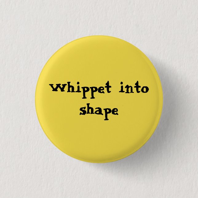 Whippet into shape - small button (Front)