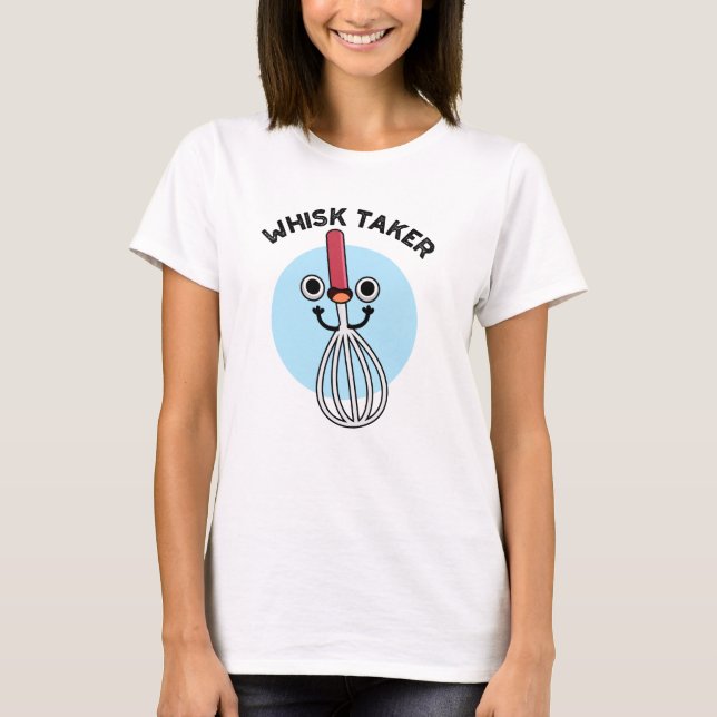Whisk Take Funny Baking Pun  T-Shirt (Front)