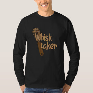 Whisk Taker Bake Themed Baking Pun Cake Whisk Des T-Shirt