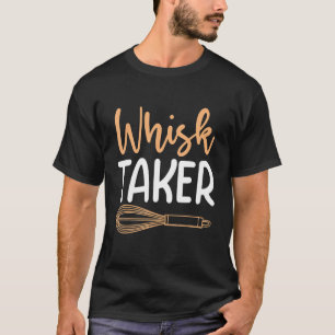 Whisk Taker Cook Chef Baking Pun T-Shirt
