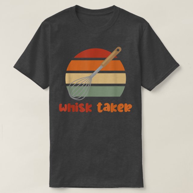 Whisk Taker Funny Bake Themed Baking Pun Cake Whis T-Shirt (Design Front)