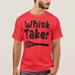 Whisk Taker Funny Baking Pun Cook Chef Baker Cool T-Shirt