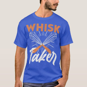 Whisk Taker Pastry Chef Cook Baking Baker Food Cul T-Shirt