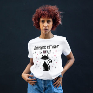 Whisker Fatigue Is Real   Funny Cat T-Shirt