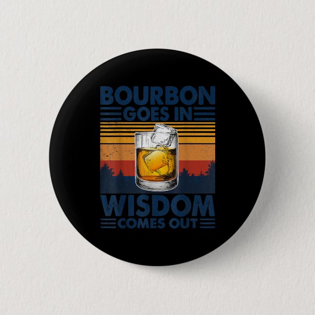 Whiskey  Bourbon Goes in Wisdom Comes Out 6 Cm Round Badge (Front)