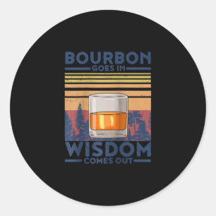 Whiskey Bourbon Goes in Wisdom Comes Out Classic Round Sticker
