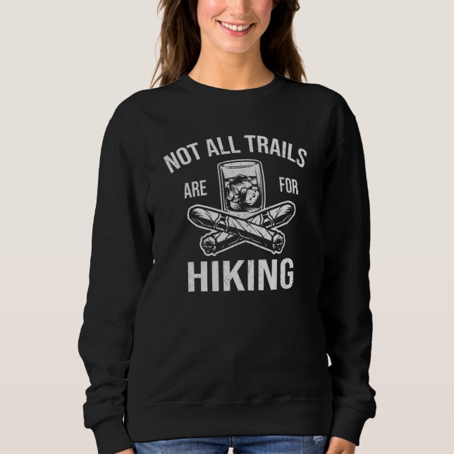 Whiskey Cigars Not All Trails Are For Hiking Sweatshirt (Front)