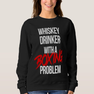 Whiskey Drinker With a Boxing Problem  Workout Box Sweatshirt