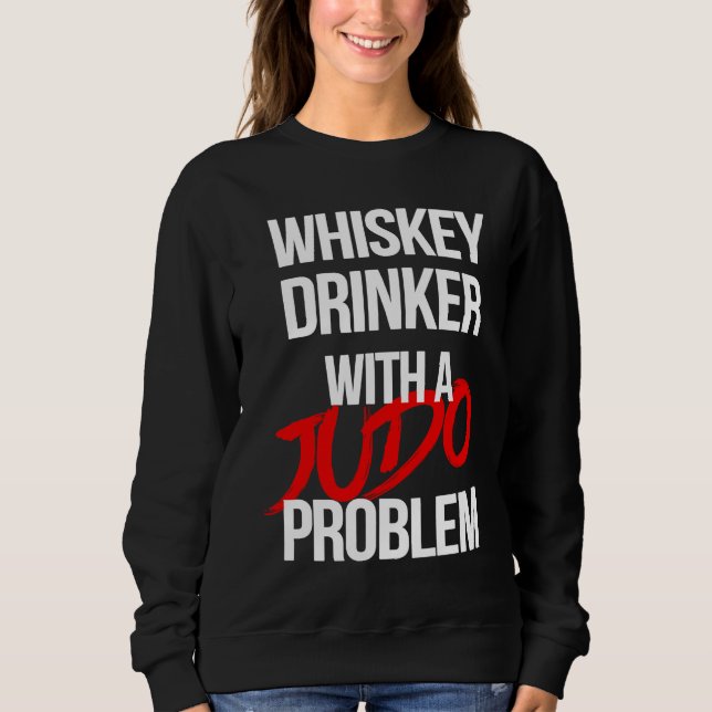 Whiskey Drinker With a Judo Problem  Judoka Workou Sweatshirt (Front)