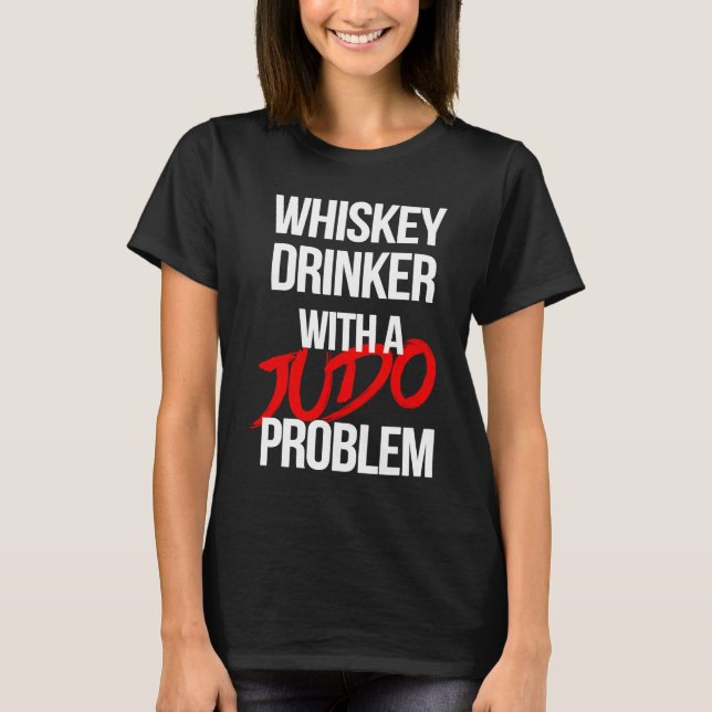 Whiskey Drinker With a Judo Problem  Judoka Workou T-Shirt (Front)