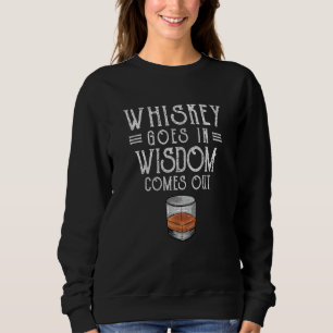 Whiskey Goes In Wisdom Comes Out  2 Sweatshirt