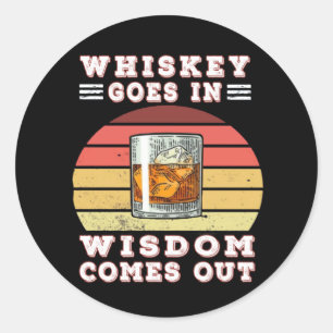 Whiskey goes in wisdom comes out classic round sticker