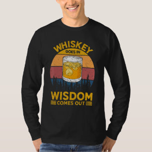 Whiskey Goes In Wisdom Comes Out Whiskey For Men W T-Shirt